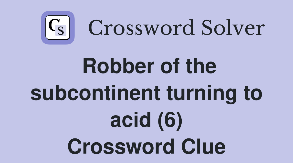 Robber of the subcontinent turning to acid (6) Crossword Clue
