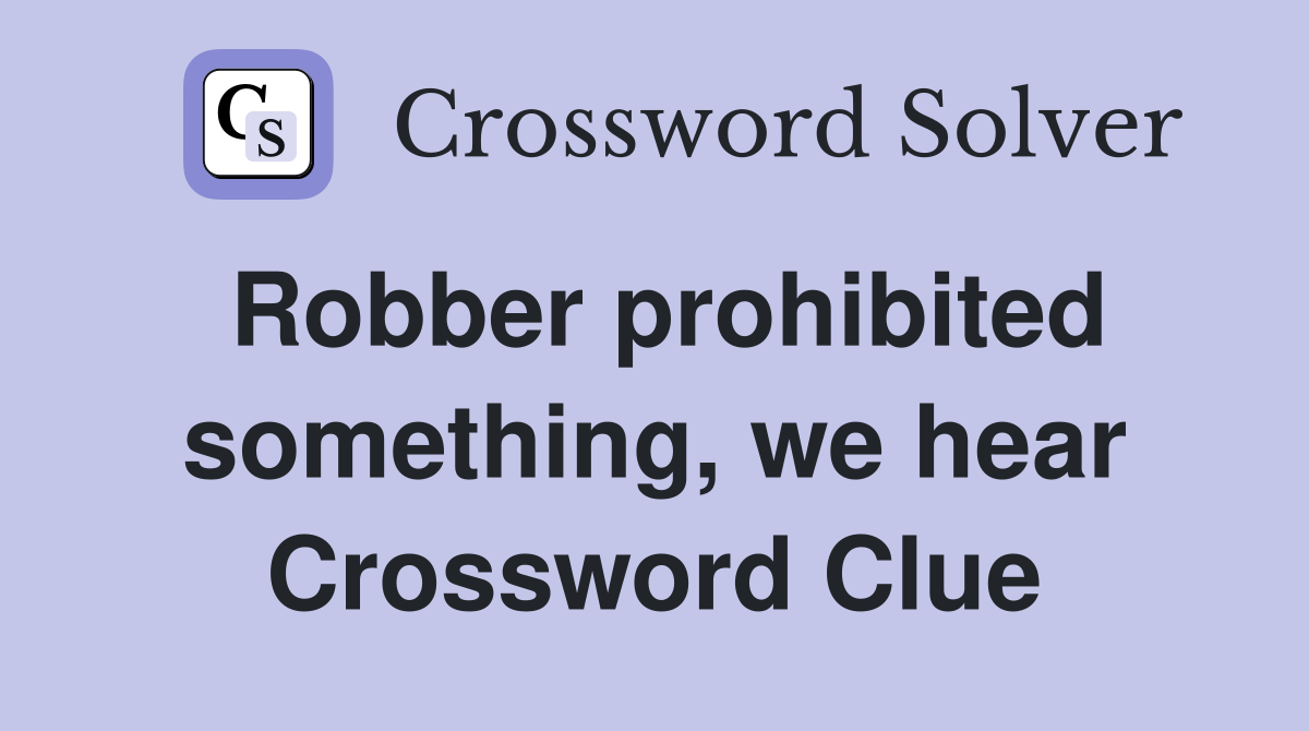 Robber prohibited something, we hear Crossword Clue