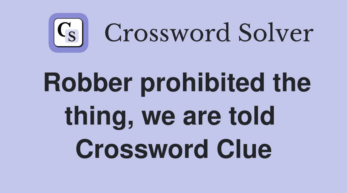 Robber prohibited the thing, we are told  Crossword Clue