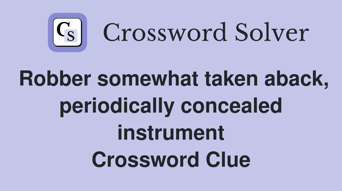 Robber somewhat taken aback, periodically concealed instrument Crossword Clue