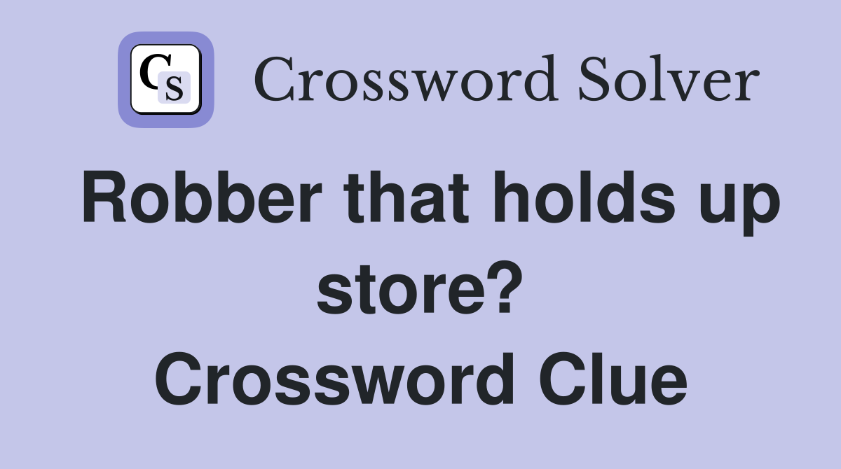 Robber that holds up store? Crossword Clue