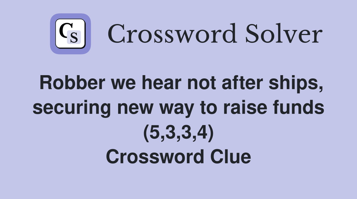 Robber we hear not after ships, securing new way to raise funds (5,3,3,4) Crossword Clue
