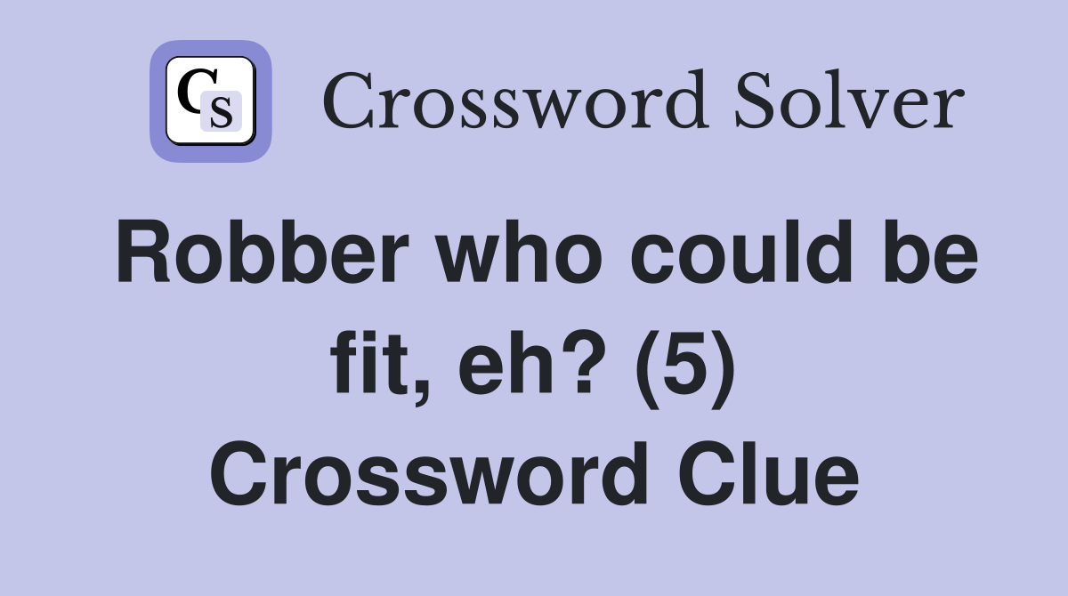 Robber who could be fit, eh? (5) Crossword Clue