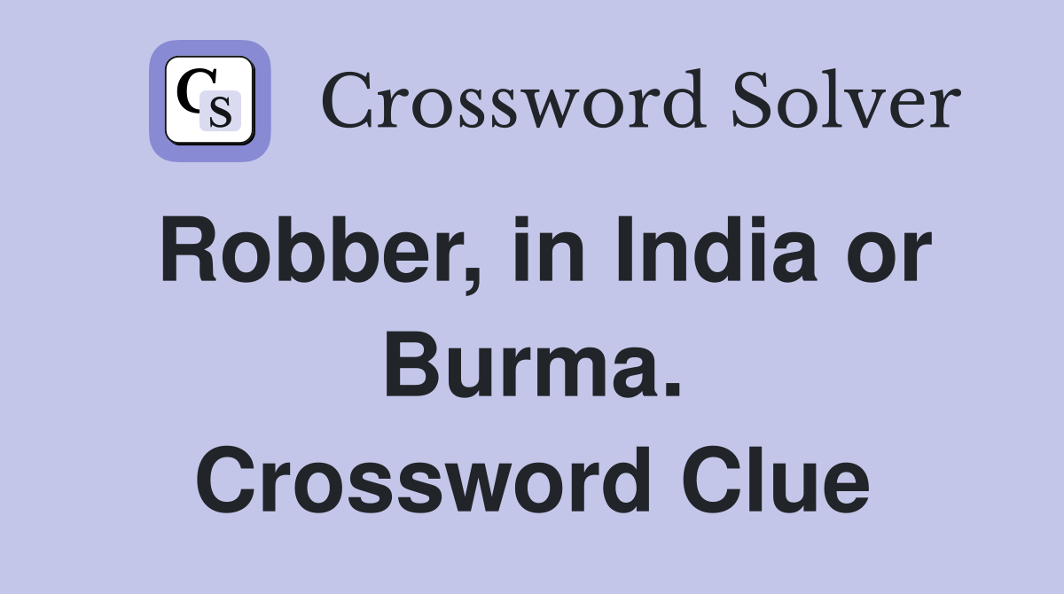 Robber, in India or Burma. Crossword Clue