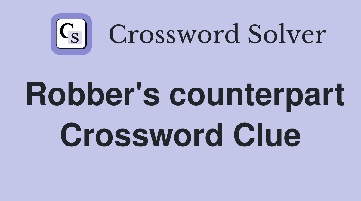 Robber's counterpart Crossword Clue
