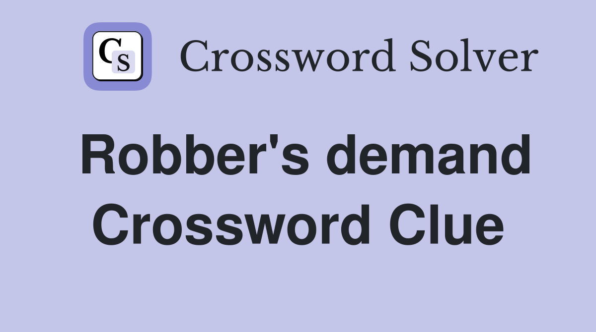 Robber's demand Crossword Clue