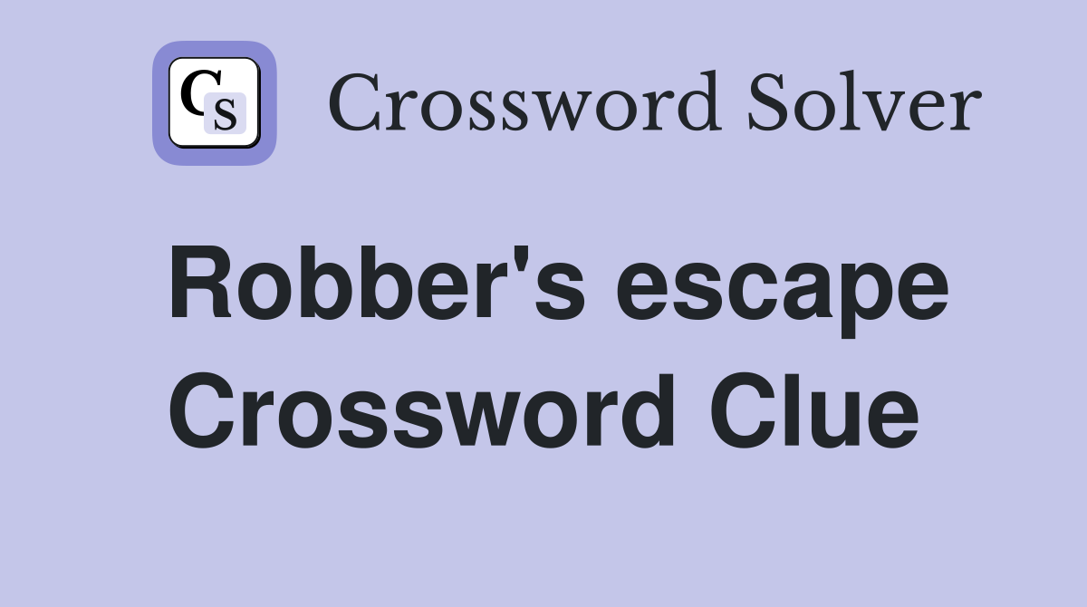 Robber's escape Crossword Clue