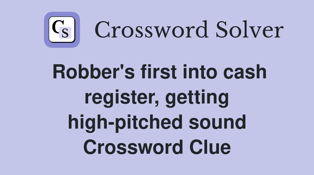 Robber's first into cash register, getting high-pitched sound Crossword Clue
