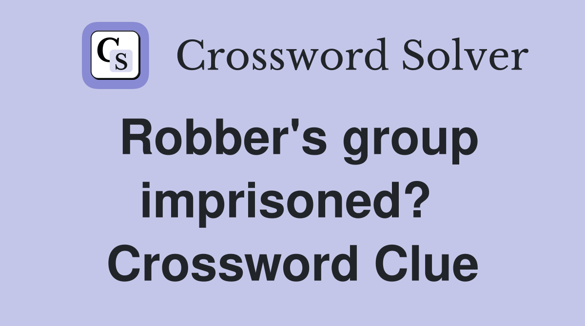 Robber's group imprisoned?  Crossword Clue