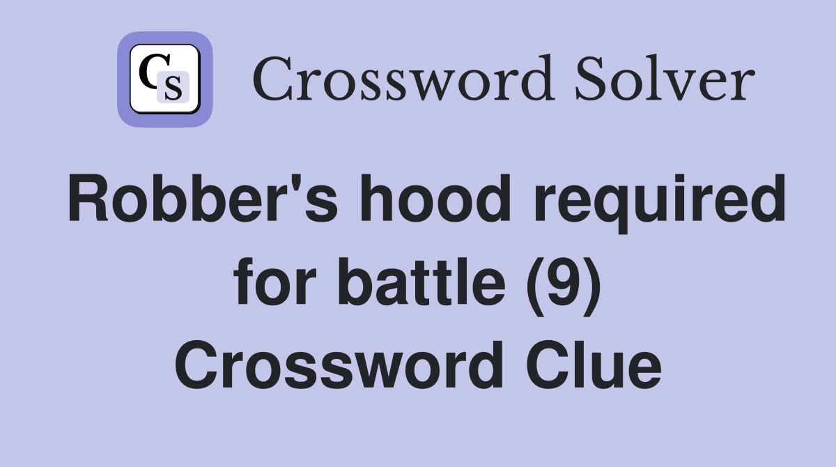 Robber's hood required for battle (9) Crossword Clue
