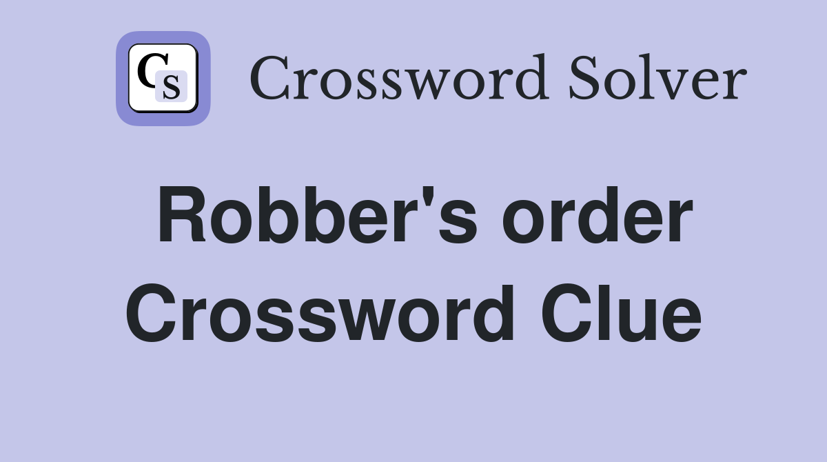 Robber's order Crossword Clue