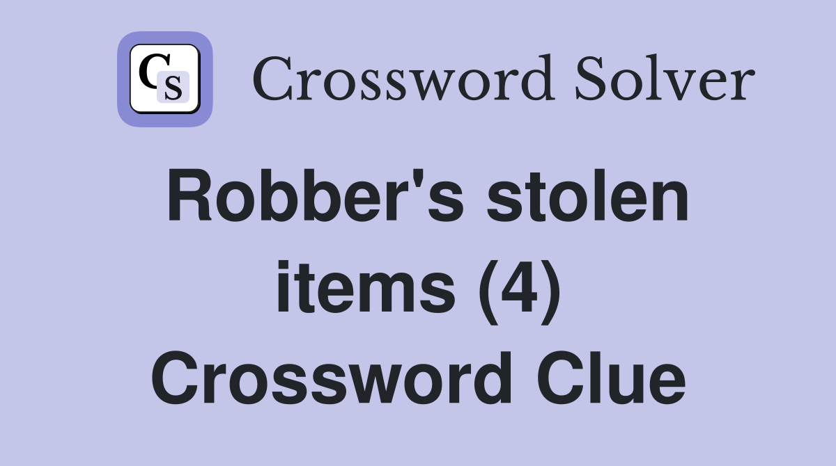 Robber's stolen items (4) Crossword Clue