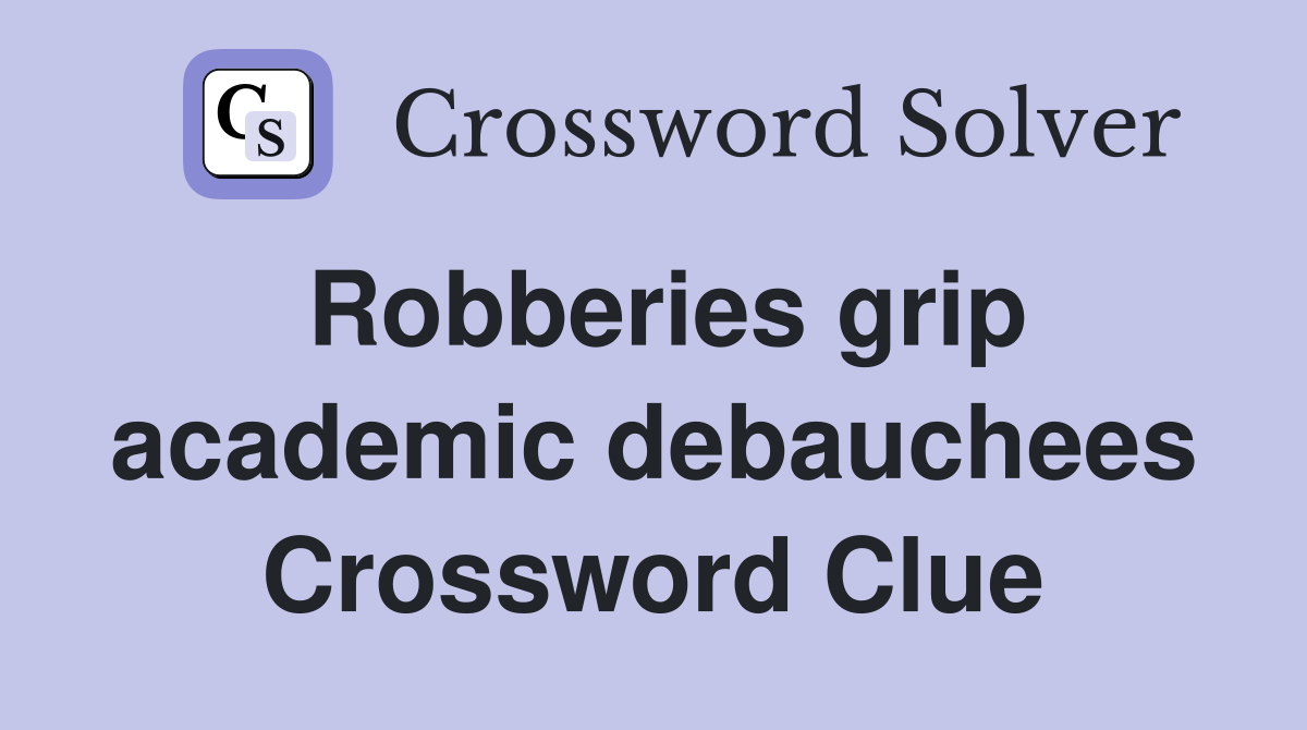 Robberies grip academic debauchees Crossword Clue
