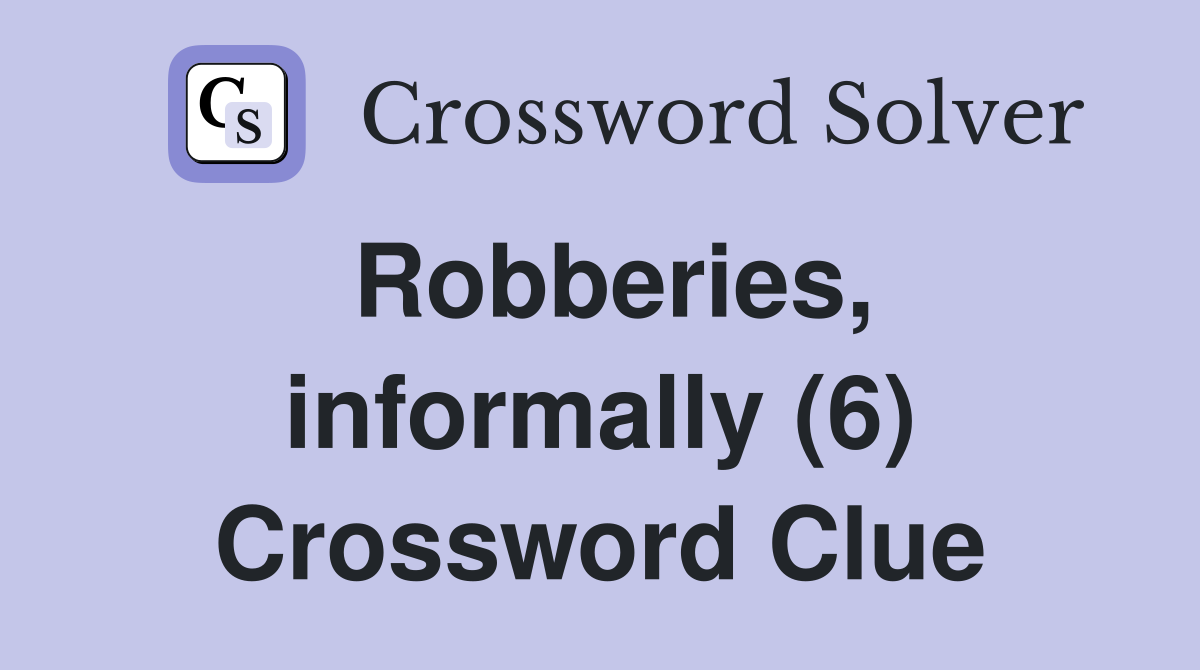 Robberies, informally (6) Crossword Clue
