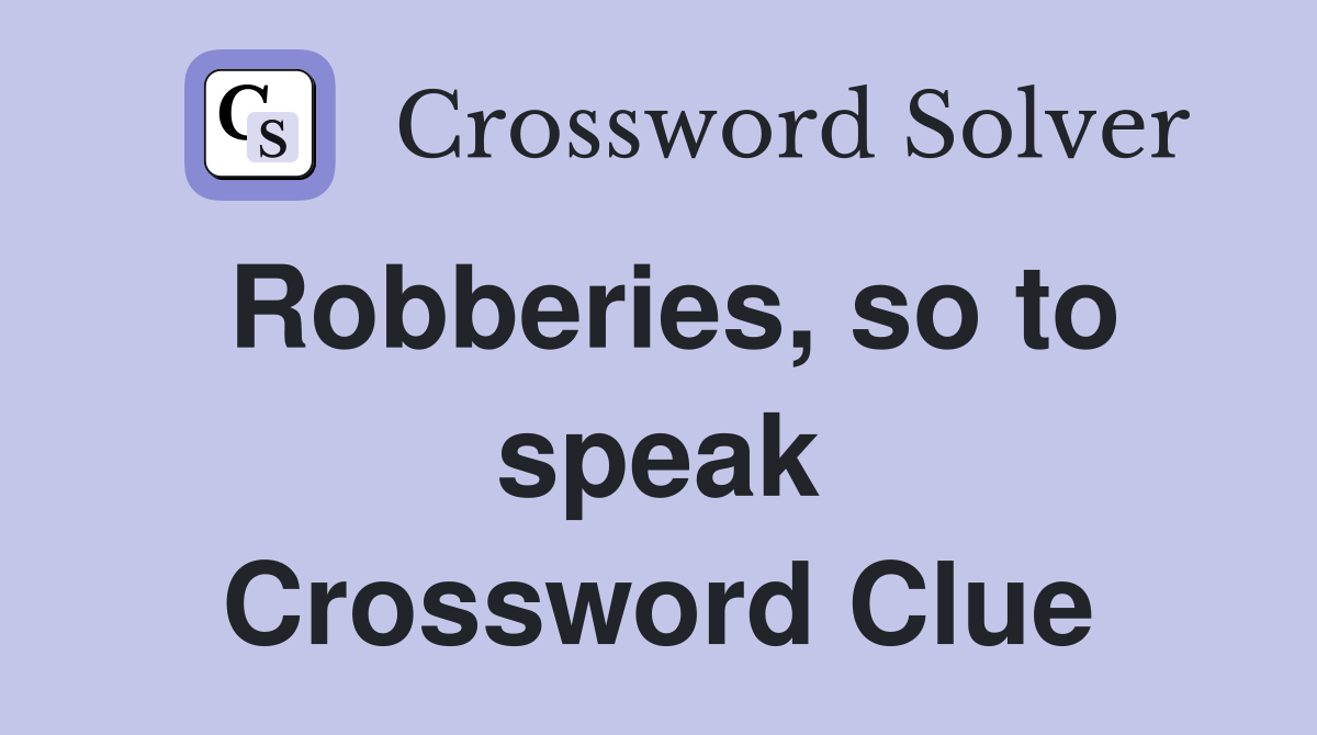 Robberies, so to speak Crossword Clue