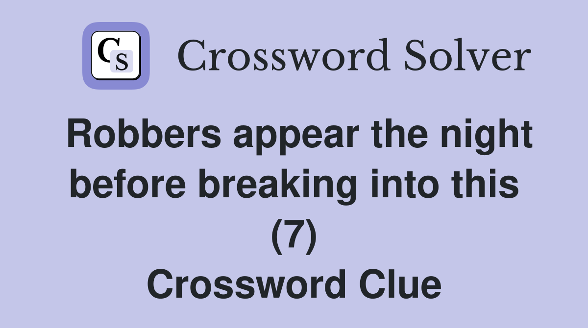 Robbers appear the night before breaking into this (7) Crossword Clue