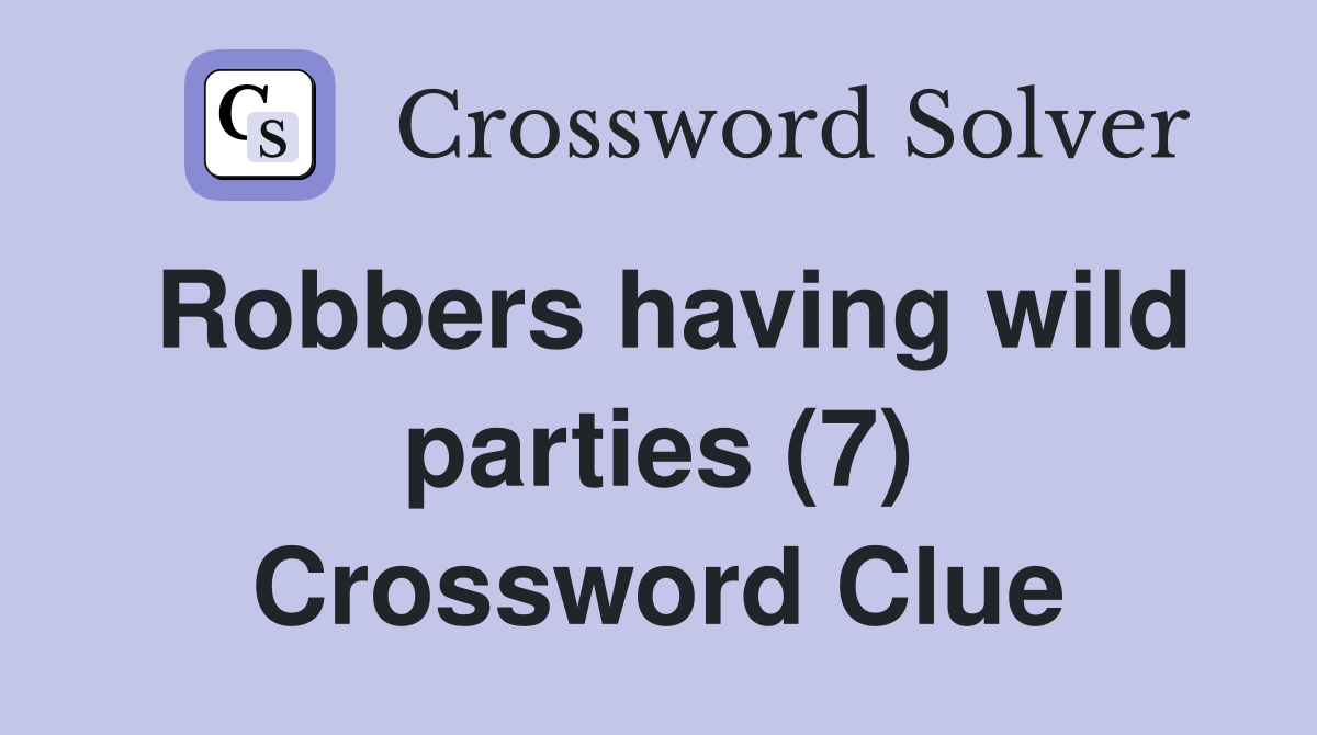 Robbers having wild parties (7) Crossword Clue