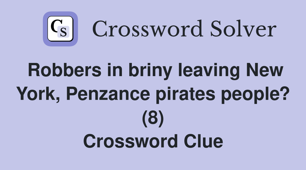 Robbers in briny leaving New York, Penzance pirates people? (8) Crossword Clue