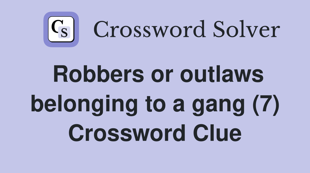 Robbers or outlaws belonging to a gang (7) Crossword Clue