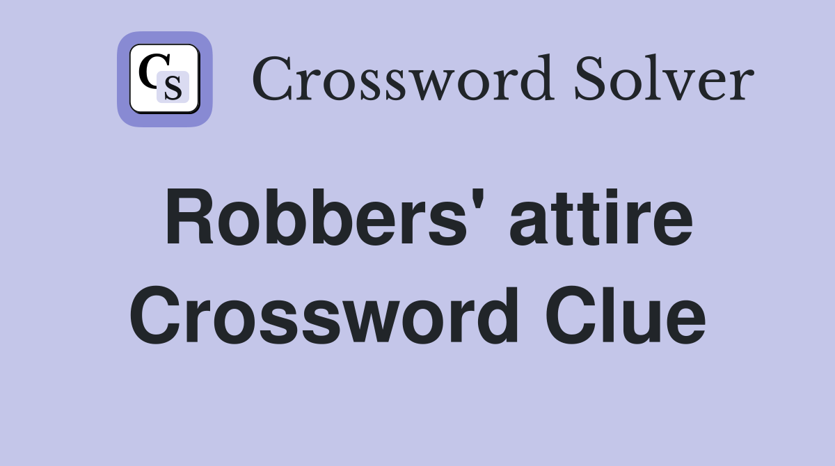 Robbers' attire Crossword Clue
