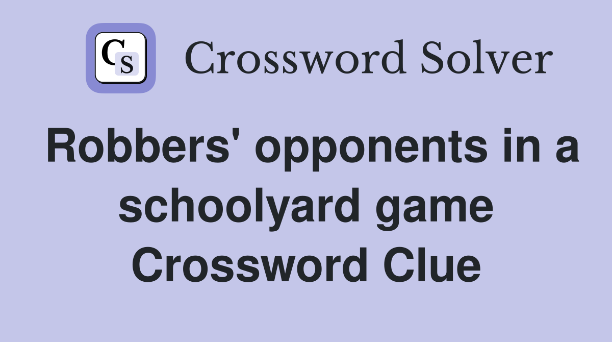 Robbers' opponents in a schoolyard game Crossword Clue