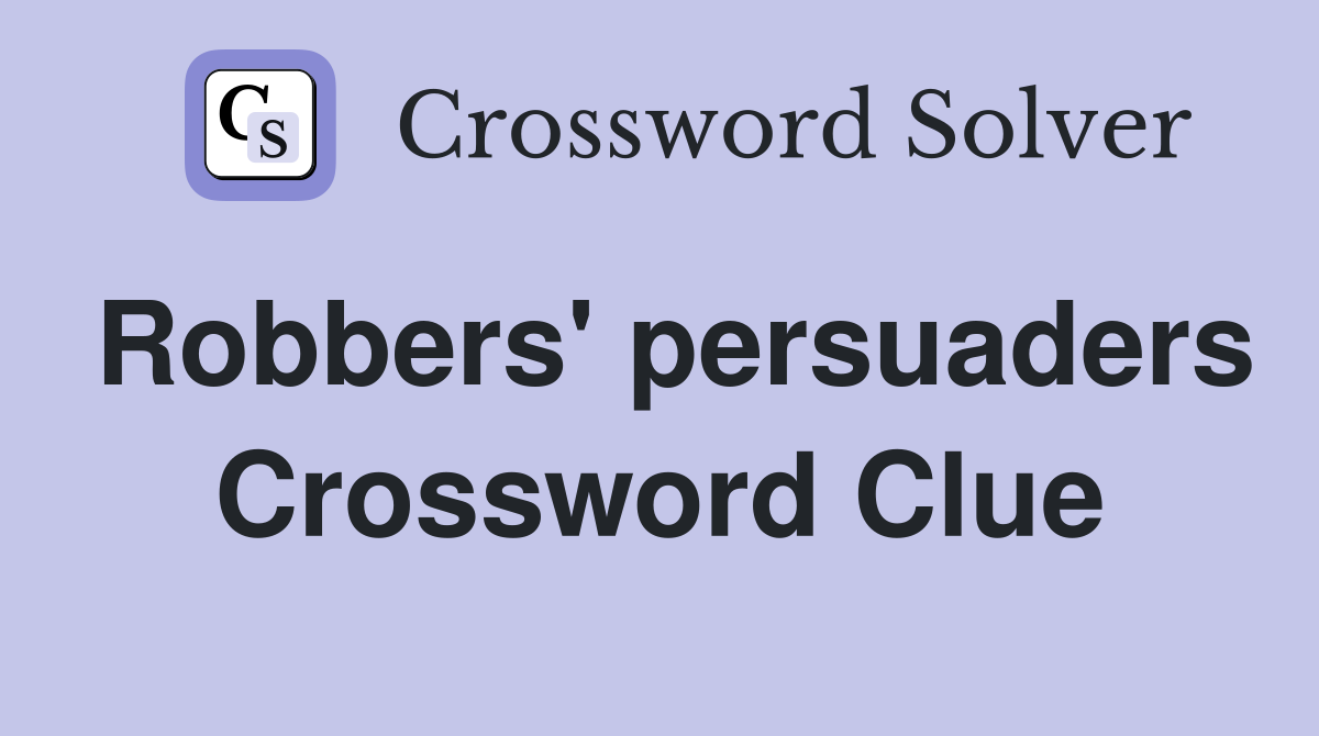Robbers' persuaders Crossword Clue