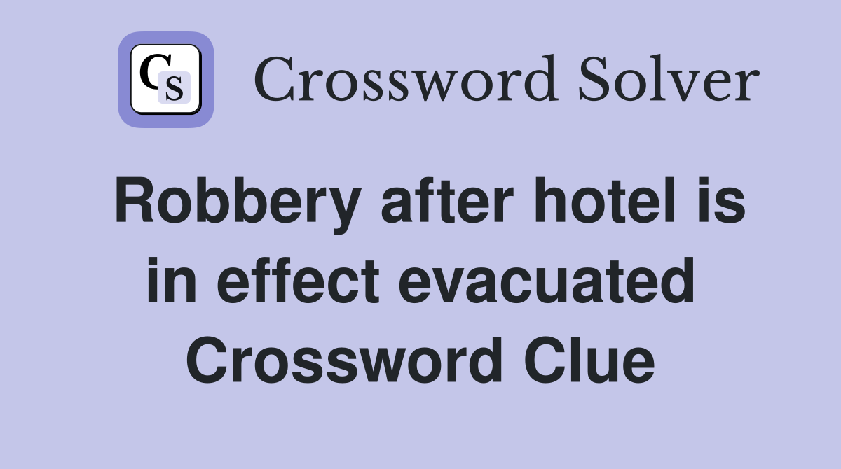Robbery after hotel is in effect evacuated Crossword Clue