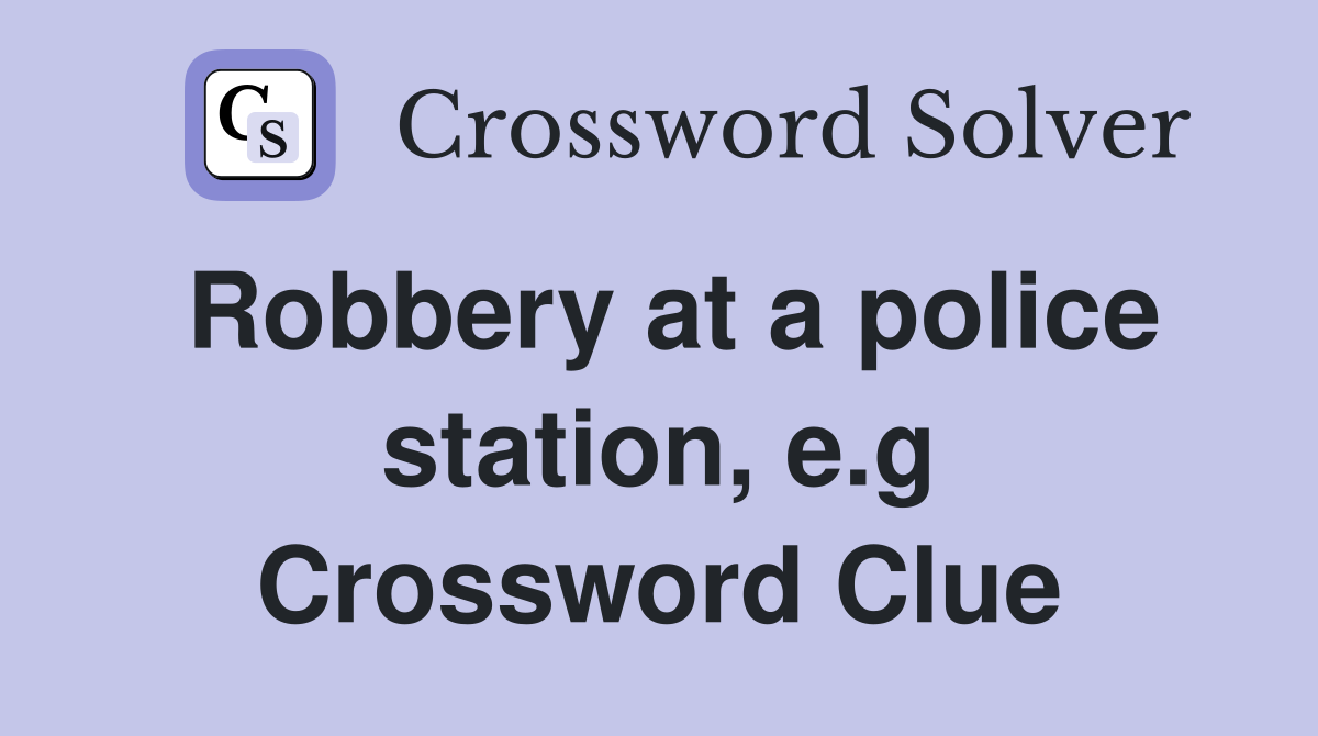 Robbery at a police station, e.g Crossword Clue