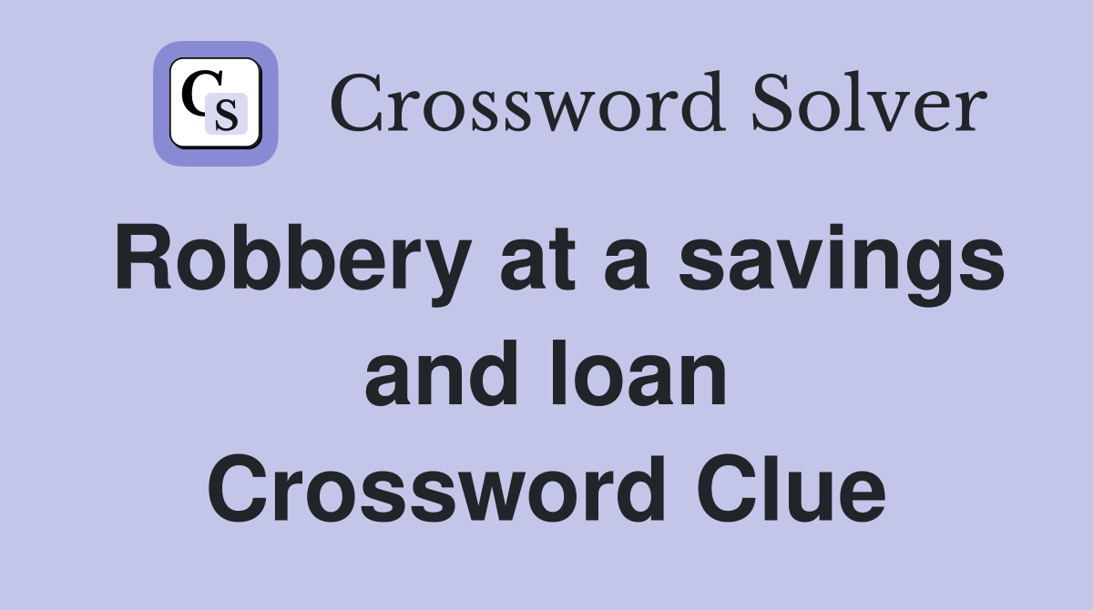 Robbery at a savings and loan Crossword Clue