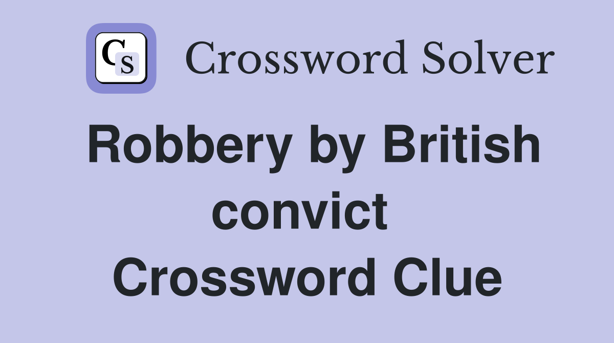 Robbery by British convict  Crossword Clue