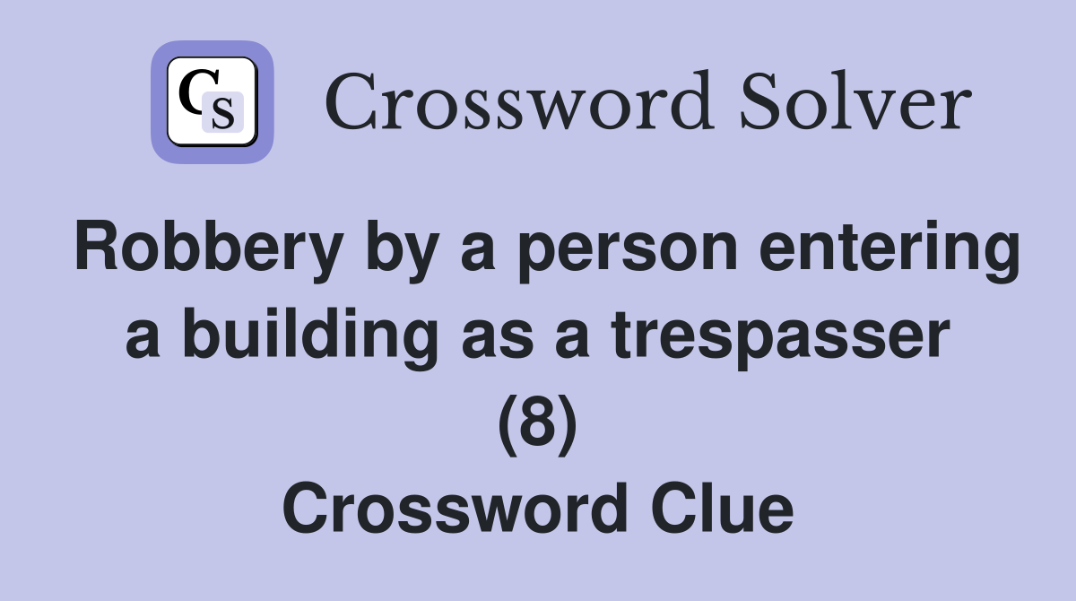 Robbery by a person entering a building as a trespasser (8) Crossword Clue