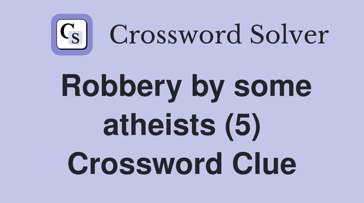 Robbery by some atheists (5) Crossword Clue