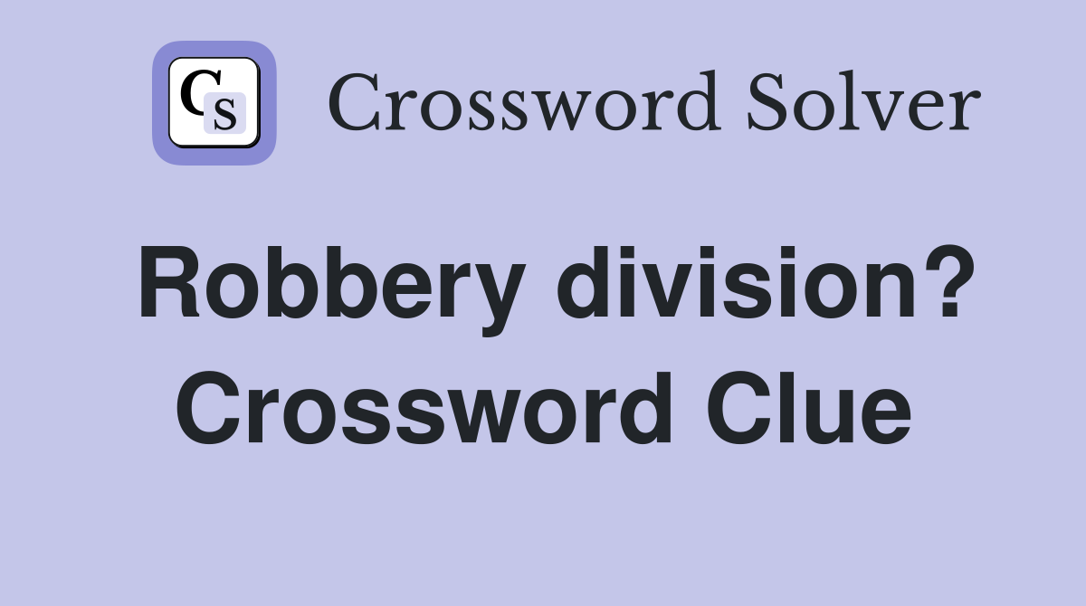 Robbery division? Crossword Clue