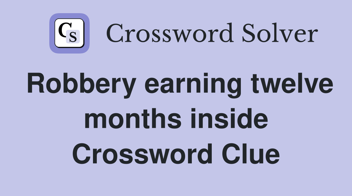 Robbery earning twelve months inside Crossword Clue