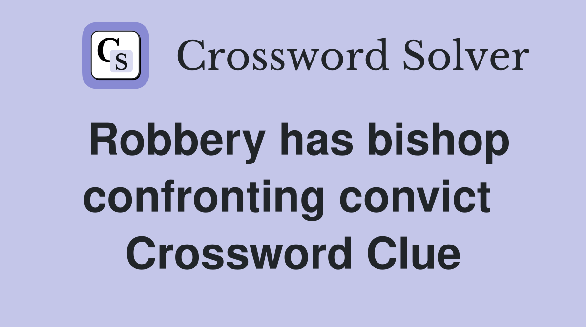 Robbery has bishop confronting convict  Crossword Clue