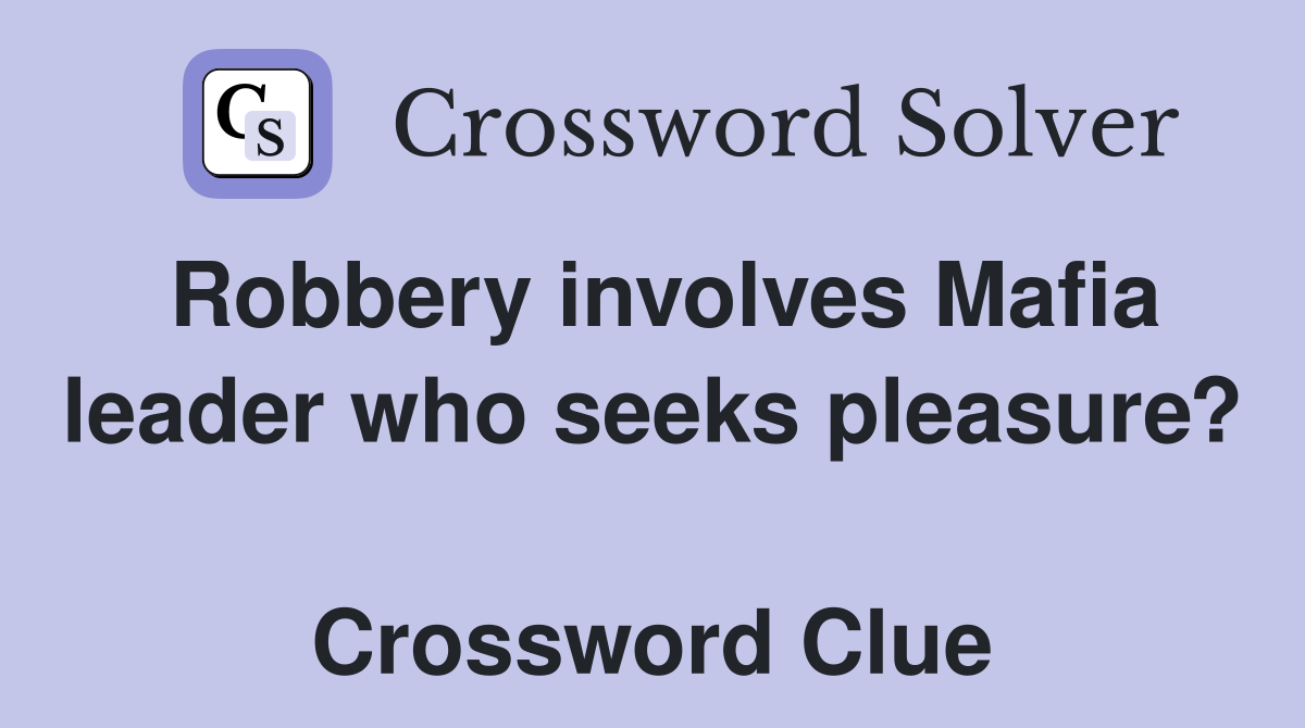 Robbery involves Mafia leader who seeks pleasure?  Crossword Clue