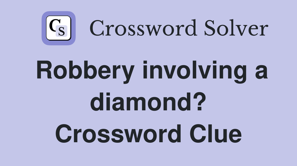Robbery involving a diamond? Crossword Clue