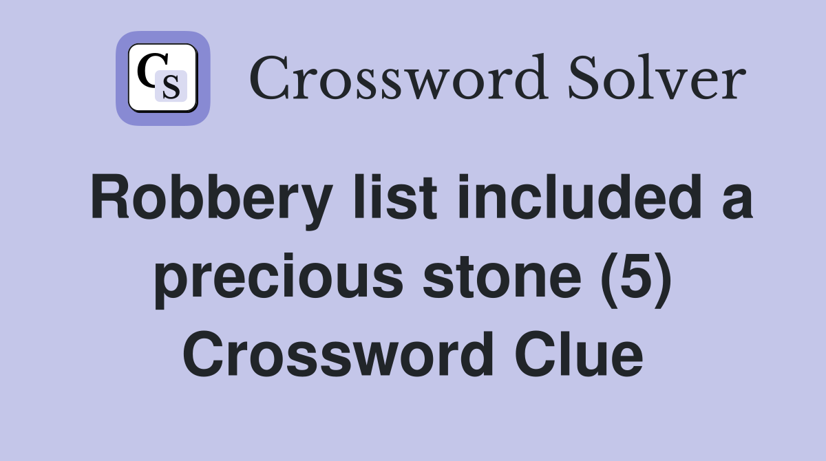Robbery list included a precious stone (5) Crossword Clue