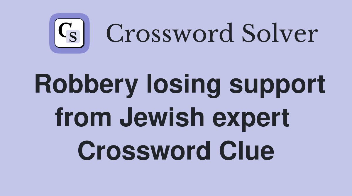 Robbery losing support from Jewish expert  Crossword Clue