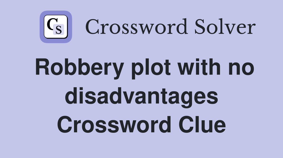 Robbery plot with no disadvantages Crossword Clue