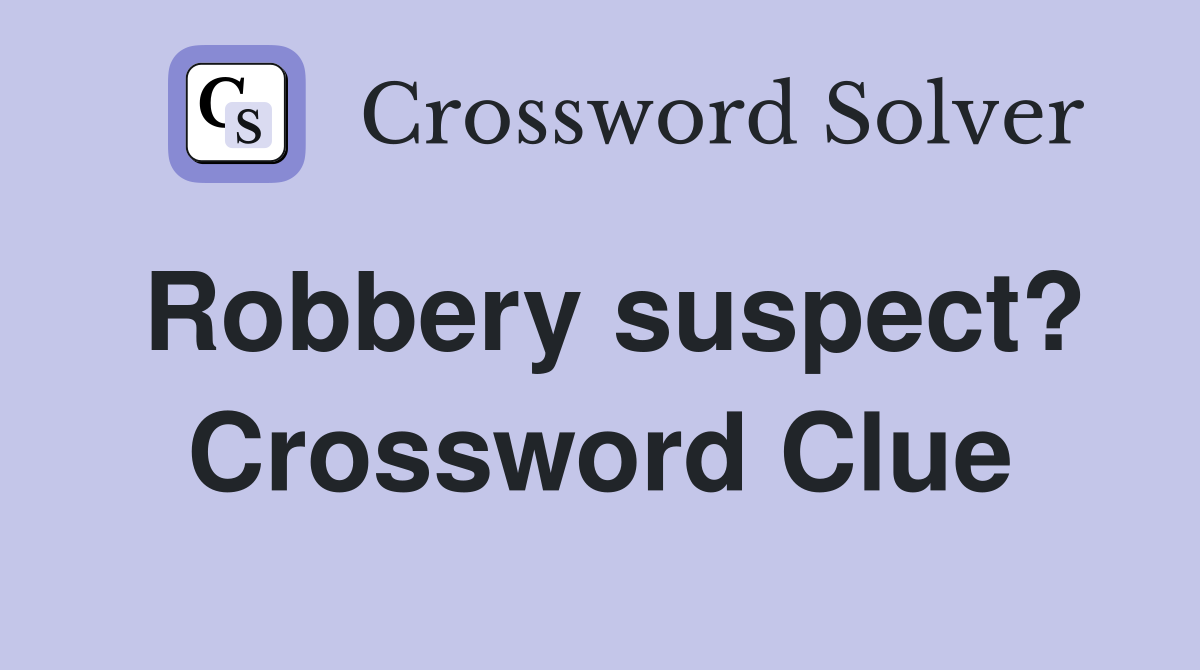 Robbery suspect? Crossword Clue