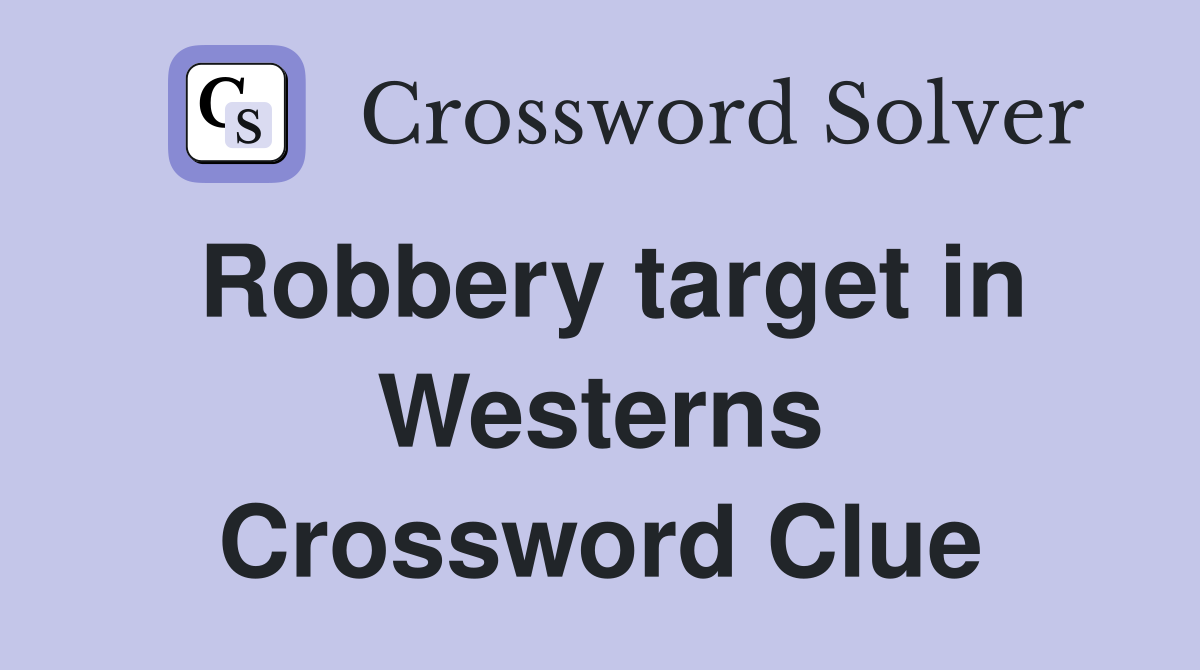 Robbery target in Westerns Crossword Clue