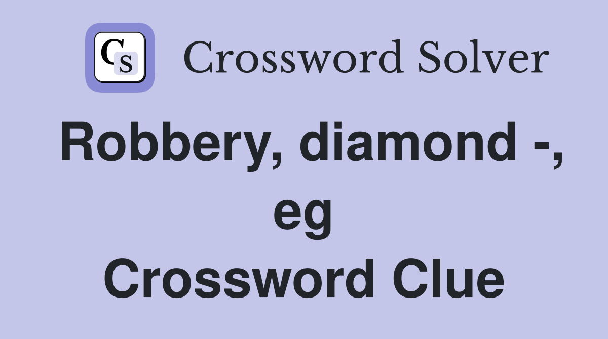 Robbery, diamond -, eg Crossword Clue