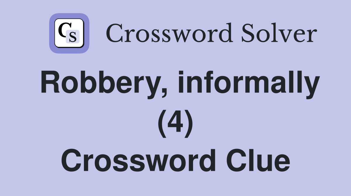 Robbery, informally (4) Crossword Clue