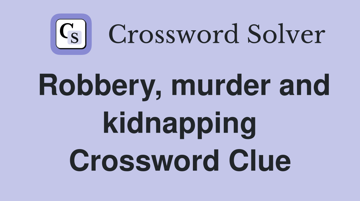 Robbery, murder and kidnapping Crossword Clue