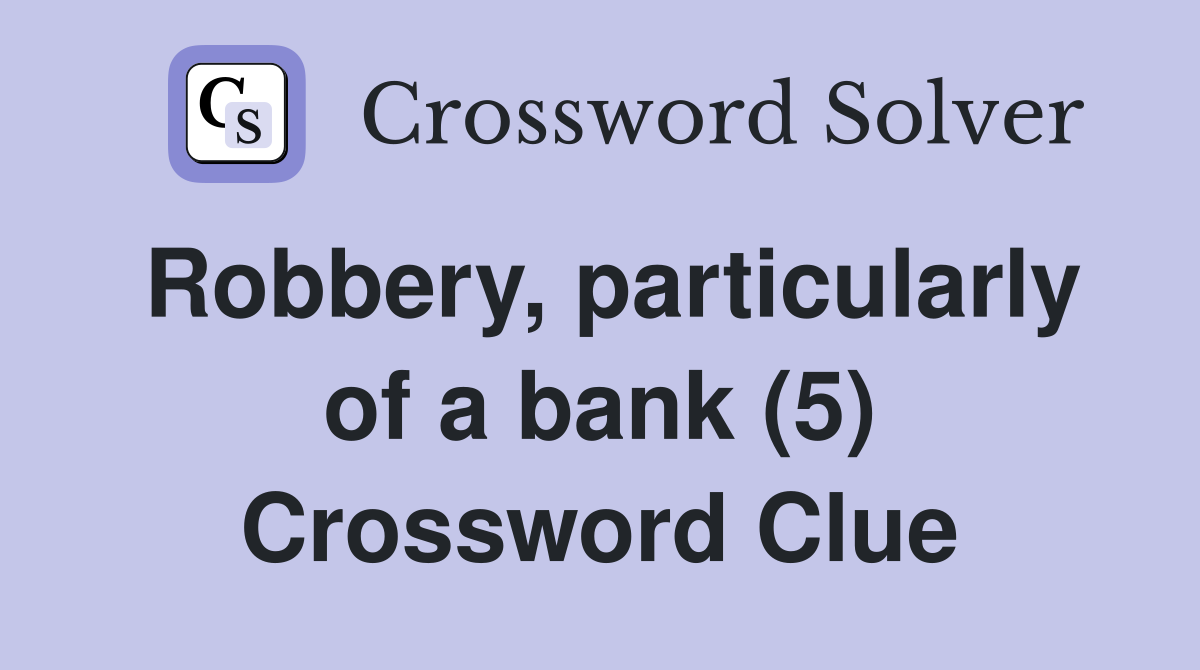 Robbery, particularly of a bank (5) Crossword Clue