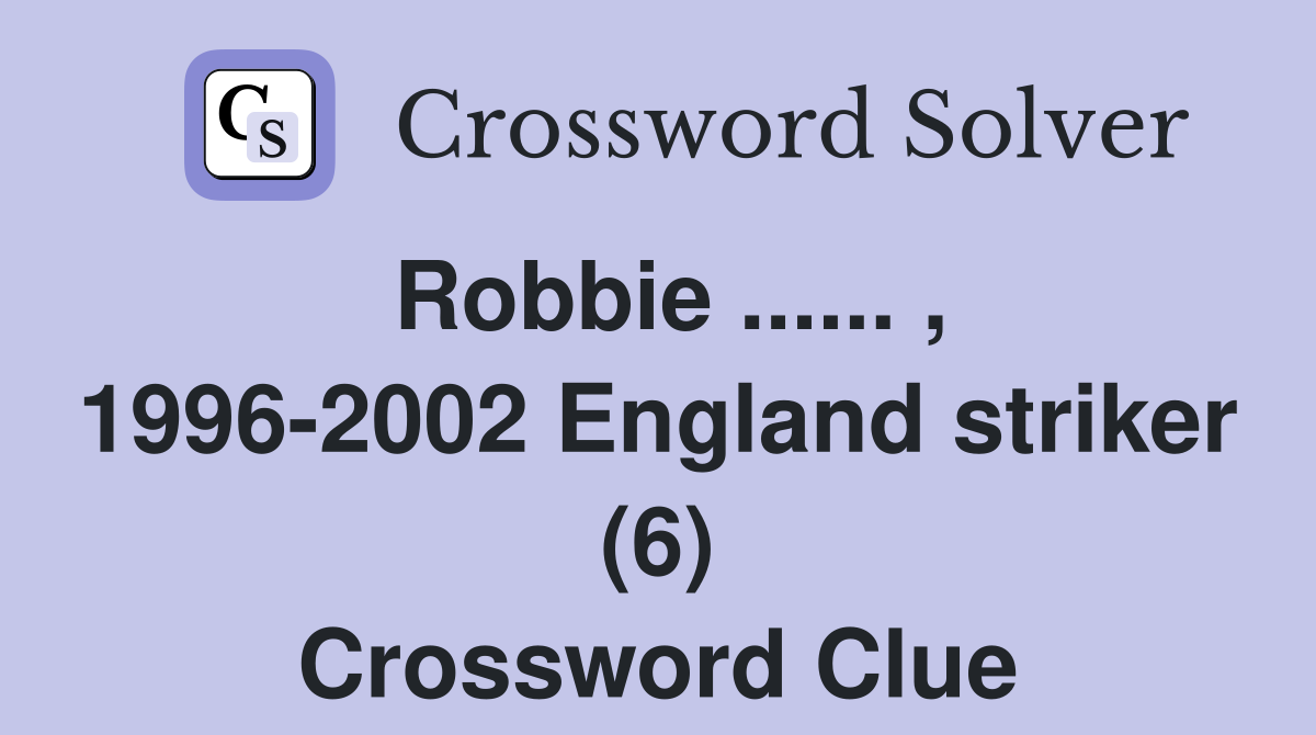 Robbie ...... , 1996-2002 England striker (6) Crossword Clue