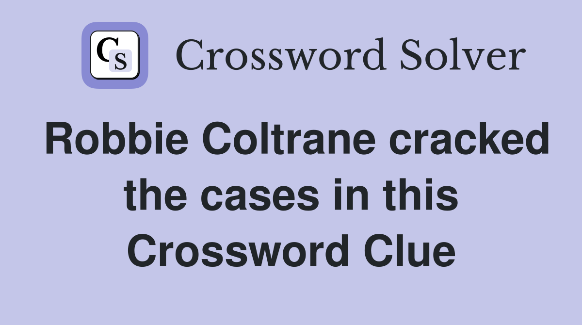 Robbie Coltrane cracked the cases in this Crossword Clue