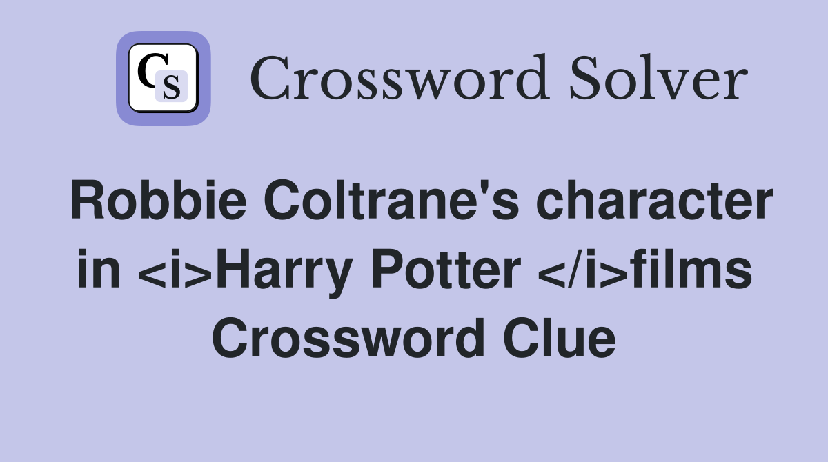 Robbie Coltrane's character in <i>Harry Potter </i>films Crossword Clue