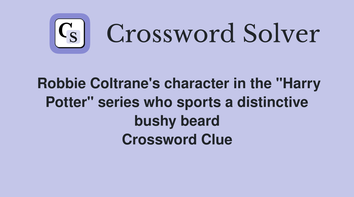 Robbie Coltrane's character in the "Harry Potter" series who sports a distinctive bushy beard Crossword Clue